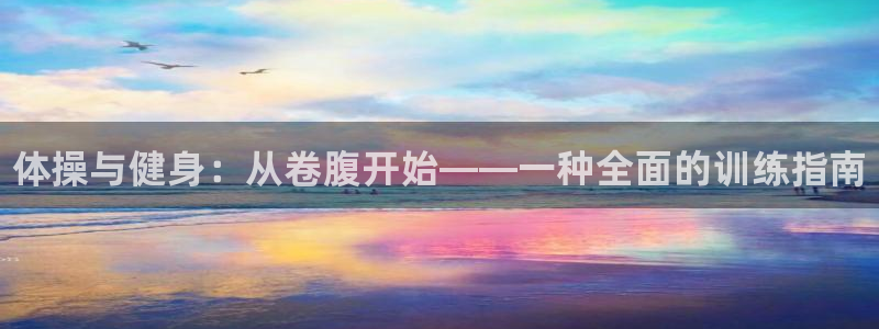 JJB竞技宝官方正版app集团：体操与健身：从卷腹开始——一