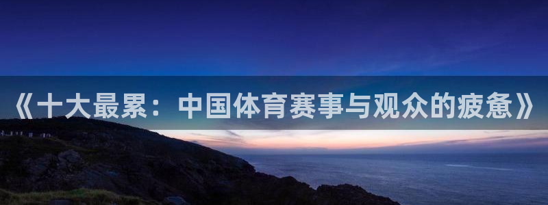 JJB竞技宝官网下载平台：《十大最累：中国体育赛事与