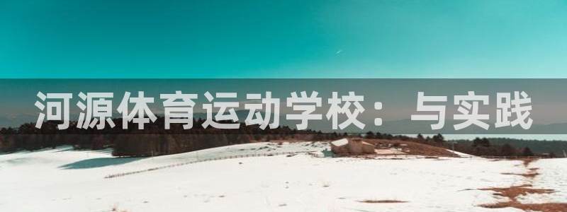JJB竞技宝官网下载平台注册流程图：河源体育运动学校：与实践
