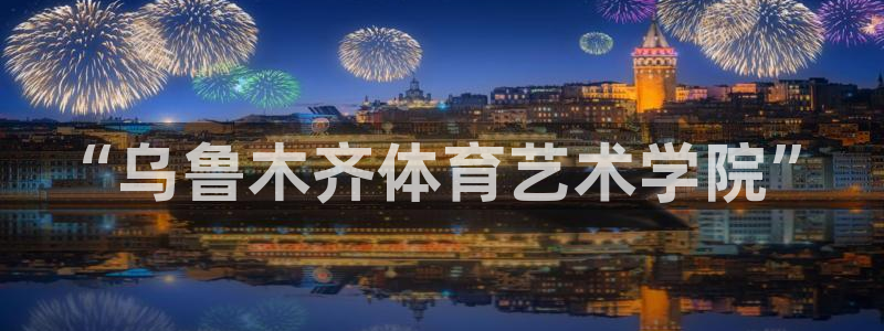 JJB竞技宝官网下载平台注册要钱吗：“乌鲁木齐体育艺