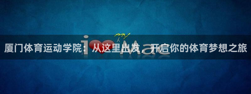 JJB竞技宝官网下载招商电话地址：厦门体育运动学院：从这里出